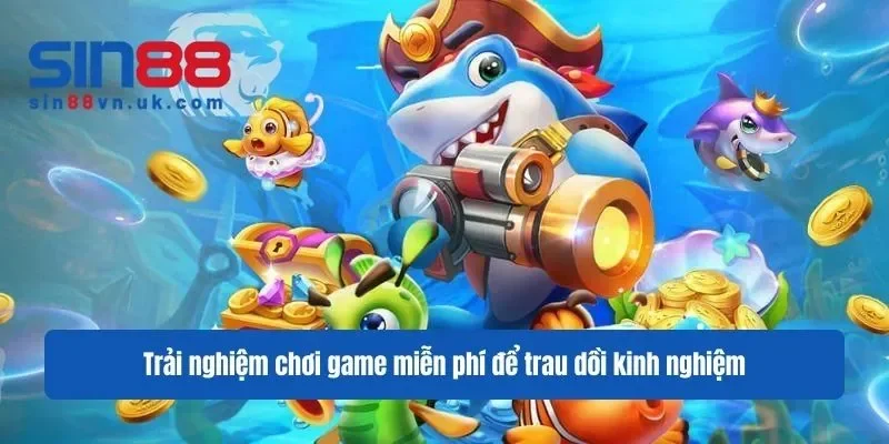 Trải nghiệm chơi game miễn phí để trau dồi kinh nghiệm