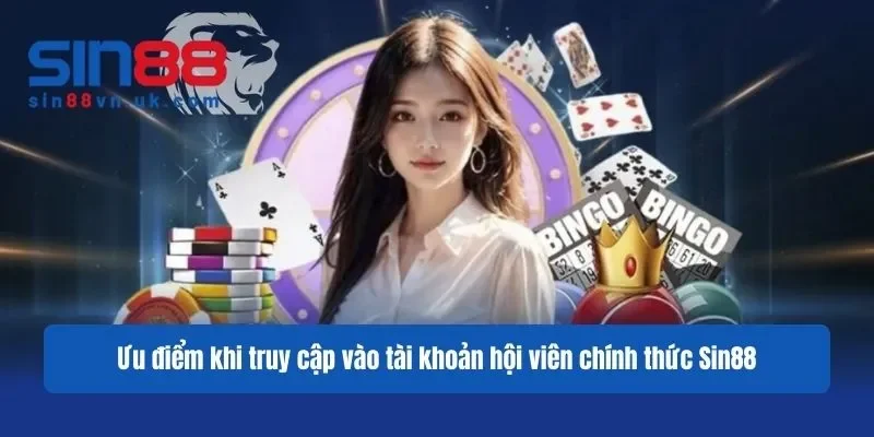Ưu điểm khi truy cập vào tài khoản hội viên chính thức Sin88
