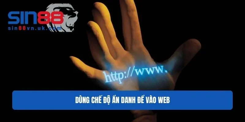 Dùng chế độ ẩn danh để vào trang web Sin88 dễ dàng