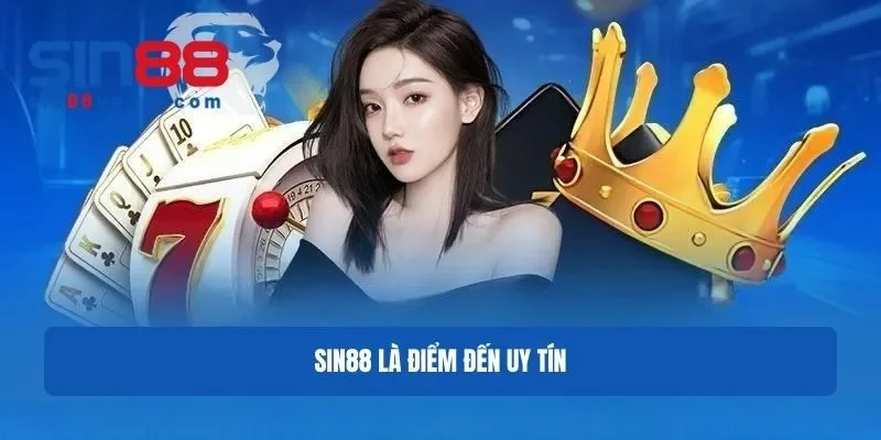Giải đáp thương hiệu giải trí Sin88 là điểm đến uy tin trong giới