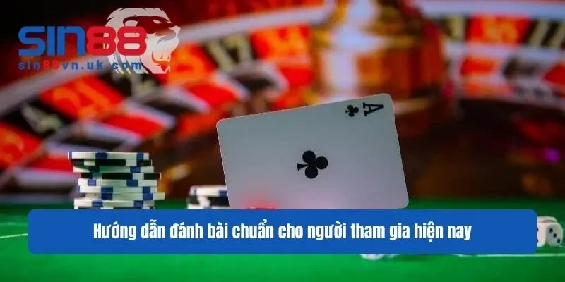 Hướng dẫn đánh bài chuẩn cho người tham gia hiện nay