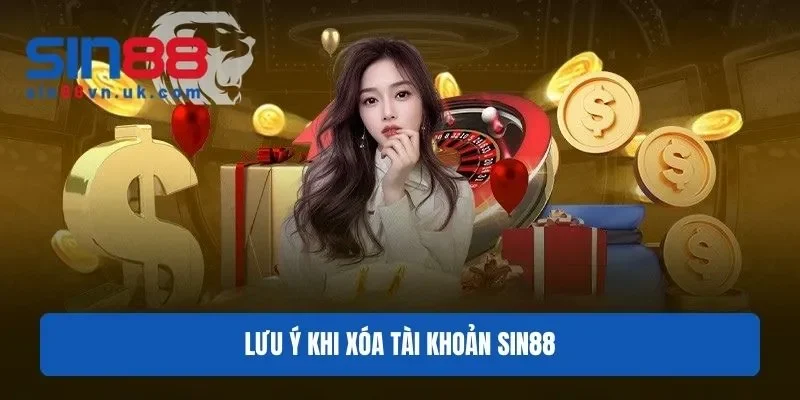 Lưu ý cần nắm khi xoá tài khoản Sin88