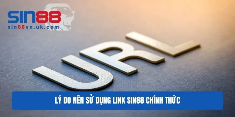 Lý do nên sử dụng URL Sin88 chính thức