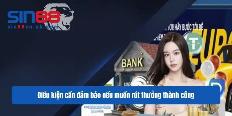Điều kiện cần đảm bảo nếu muốn rút thưởng thành công