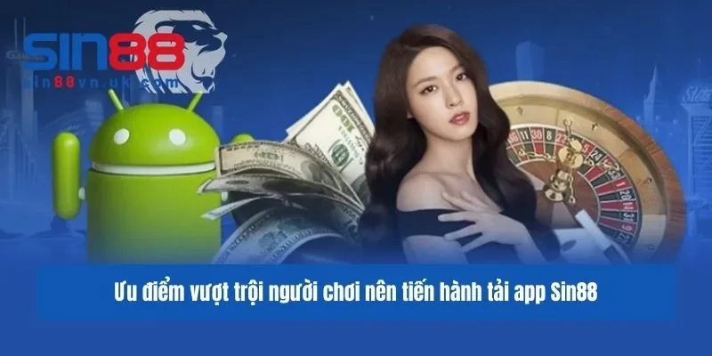 Ưu điểm vượt trội người chơi nên tiến hành tải app Sin88