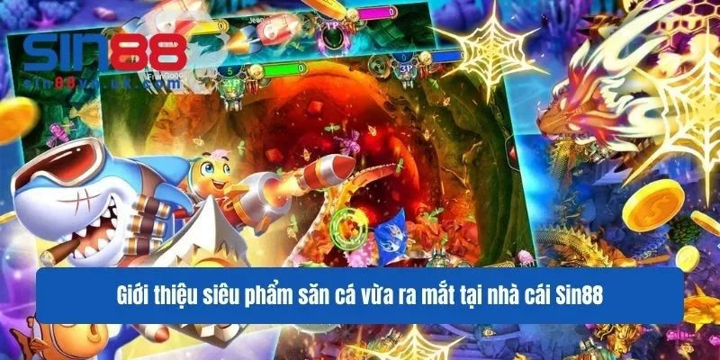 Giới thiệu siêu phẩm săn cá vừa ra mắt tại nhà cái Sin88