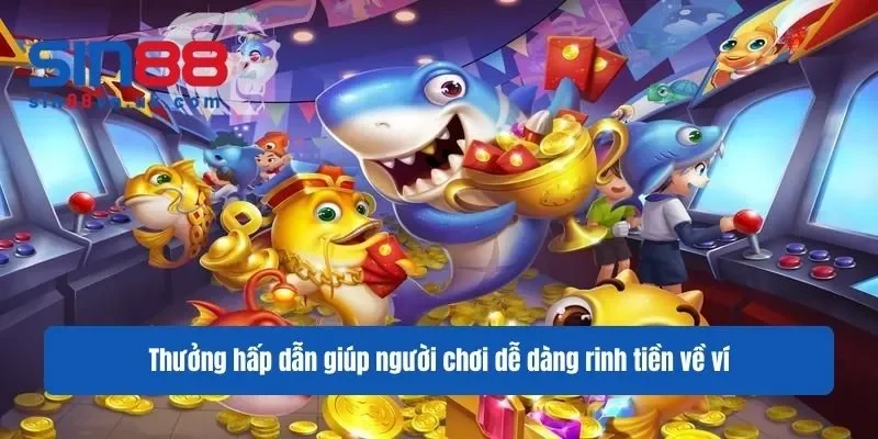 Thưởng hấp dẫn giúp người chơi dễ dàng rinh tiền về ví
